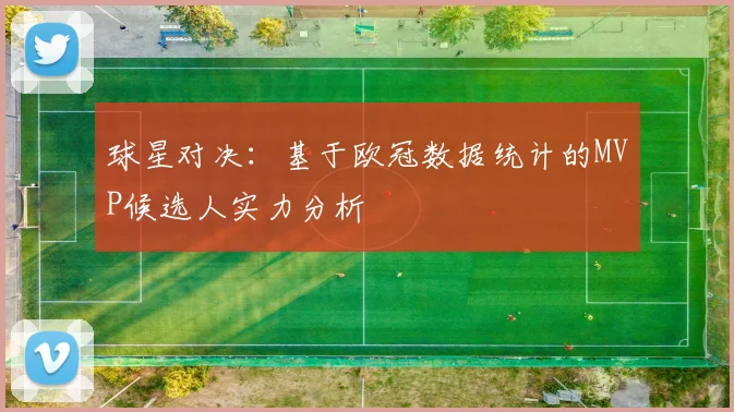 球星对决：基于欧冠数据统计的MVP候选人实力分析